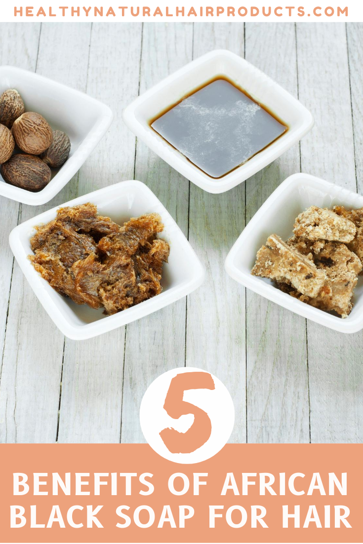 top 5 benefits of african black soap for hair | Healthy Natural Hair ...